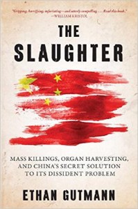 The Slaughter: Mass Killings, Organ Harvesting, and China’s Secret Solution to its Dissident Problem by Ethan Gutmann